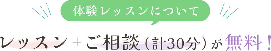 体験レッスンについて、30分のレッスン+ご相談が無料！